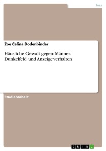 Häusliche Gewalt gegen Männer. Dunkelfeld und Anzeigeverhalten