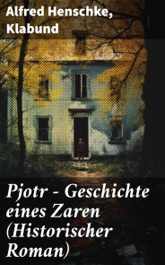 Pjotr - Geschichte eines Zaren (Historischer Roman)