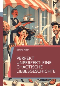 Perfekt unperfekt- eine chaotische Liebesgeschichte
