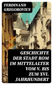 Geschichte der Stadt Rom im Mittelalter vom V. bis zum XVI. Jahrhundert