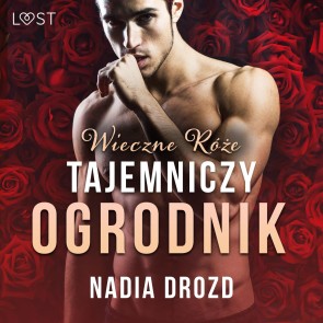 Wieczne róże: Tajemniczy ogrodnik - opowiadanie erotyczne
