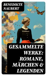 Gesammelte Werke: Romane, Märchen & Legenden