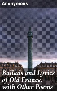 Ballads and Lyrics of Old France, with Other Poems
