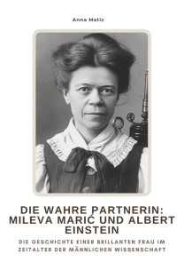 Die wahre Partnerin:  Mileva Marić und Albert Einstein