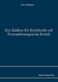Der Einfluss der Betriebsräte auf Personalstrategien im Betrieb