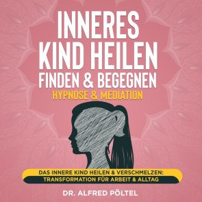 Inneres Kind heilen, finden & begegnen - Hypnose & Mediation