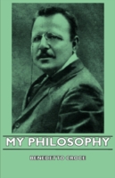 My Philosophy - And Other Essays on the Moral and Political Problems of Our Time