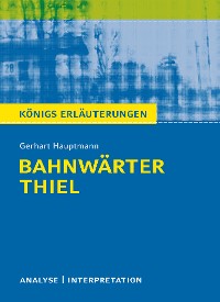 Bahnwärter Thiel von Gerhart Hauptmann. Textanalyse und Interpretation mit ausführlicher Inhaltsangabe und Abituraufgaben mit Lösungen.