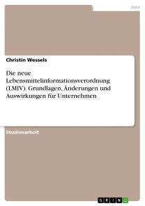 Die neue Lebensmittelinformationsverordnung (LMIV). Grundlagen, Änderungen und Auswirkungen für Unternehmen
