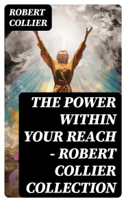 The Power Within Your Reach - Robert Collier Collection