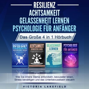 RESILIENZ | ACHTSAMKEIT | GELASSENHEIT LERNEN | PSYCHOLOGIE FÜR ANFÄNGER - Das Große 4 in1 Buch: Wie Sie innere Stärke entwickeln, bewusster leben, Stress bewältigen und das Unterbewusstsein steuern