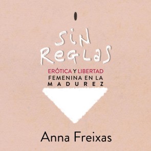 Sin reglas. Erótica y libertad femenina en la madurez: Erótica y libertad femenina en la madurez
