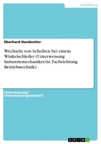 Wechseln von Scheiben bei einem Winkelschleifer (Unterweisung Industriemechaniker/in, Fachrichtung Betriebstechnik)