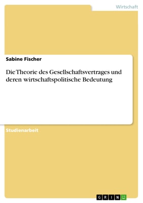 Die Theorie des Gesellschaftsvertrages und deren wirtschaftspolitische Bedeutung