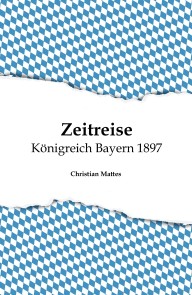 Zeitreise - Königreich Bayern 1897