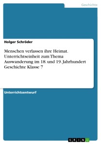 Menschen verlassen ihre Heimat. Unterrichtseinheit zum Thema Auswanderung im 18. und 19. Jahrhundert Geschichte Klasse 7