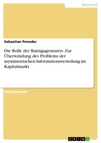 Die Rolle der Ratingagenturen. Zur Überwindung des Problems der asymmetrischen Informationsverteilung im Kapitalmarkt