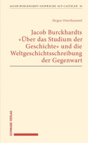 Jacob Burckhardts "Über das Studium der Geschichte" und die Weltgeschichtsschreibung der Gegenwart