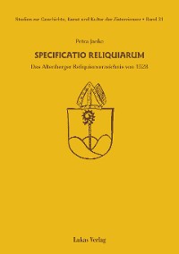 Studien zur Geschichte, Kunst und Kultur der Zisterzienser / Specificatio Reliquiarum