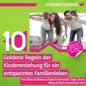 10 goldene Regeln der Kindererziehung für ein entspanntes Familienleben