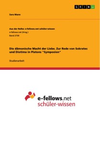 Die dämonische Macht der Liebe. Zur Rede von Sokrates und Diotima in Platons "Symposion"