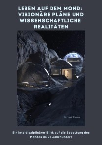 Leben auf dem Mond:  Visionäre Pläne und  wissenschaftliche Realitäten