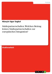 Städtepartnerschaften. Welchen Beitrag leisten Städtepartnerschaften zur europäischen Integration?
