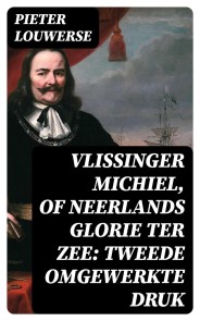 Vlissinger Michiel, of Neerlands glorie ter zee: Tweede omgewerkte Druk