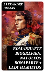 Romanhafte Biografien: Napoleon Bonaparte + Lady Hamilton