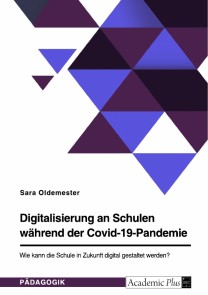 Digitalisierung an Schulen während der Covid-19-Pandemie. Wie kann die Schule in Zukunft digital gestaltet werden?