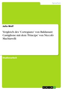 Vergleich des 'Cortegiano' von Baldassare Castiglione mit dem 'Principe' von Niccolò Machiavelli