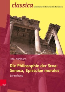 Die Philosophie der Stoa: Seneca, Epistulae morales - Lehrerband Fachschaftslizenz