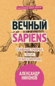 Vechnyy sapiens. Glavnye tayny tela i bessmertiya