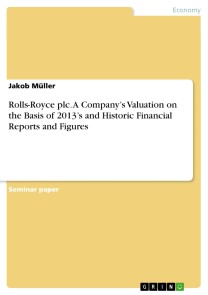 Rolls-Royce plc. A Company's Valuation on the Basis of 2013's and Historic Financial Reports and Figures