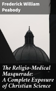 The Religio-Medical Masquerade: A Complete Exposure of Christian Science