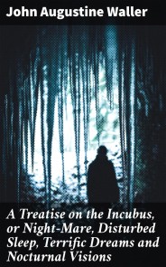 A Treatise on the Incubus, or Night-Mare, Disturbed Sleep, Terrific Dreams and Nocturnal Visions
