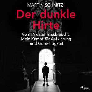 Der dunkle Hirte. Vom Priester missbraucht. Mein Kampf für Aufklärung und Gerechtigkeit