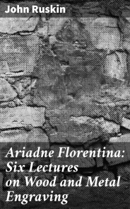 Ariadne Florentina: Six Lectures on Wood and Metal Engraving