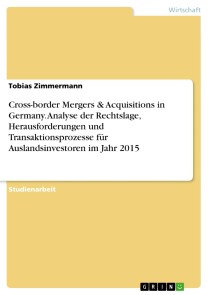Cross-border Mergers & Acquisitions in Germany. Analyse der Rechtslage, Herausforderungen und Transaktionsprozesse für Auslandsinvestoren im Jahr 2015