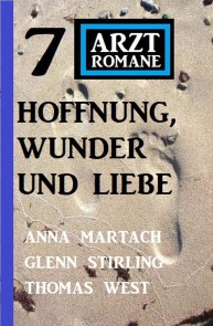 Hoffnung, Wunder und Liebe: 7 Arztromane