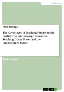 The Advantages of Teaching Fantasy in the English Foreign Language Classroom. Teaching "Harry Potter and the Philosopher's Stone"