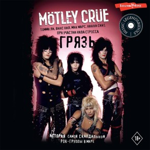 Mötley Crüe. Gryaz. Istoriya samoy skandalnoy rok-gruppy v mire