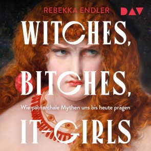 Witches, Bitches, It-Girls. Wie patriarchale Mythen uns bis heute prägen