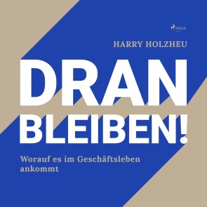Dran bleiben! - Worauf es im Geschäftsleben ankommt (Ungekürzt)