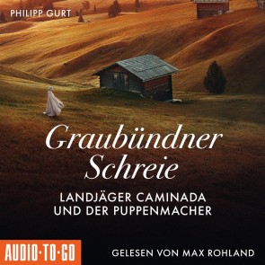 Graubündner Schreie: Landjäger Caminada und der Puppenmacher