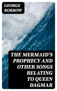 The Mermaid's Prophecy and Other Songs Relating to Queen Dagmar