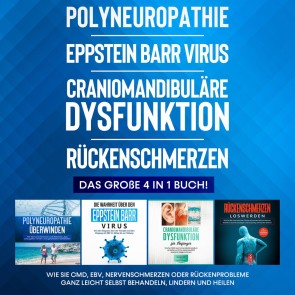 Polyneuropathie | Eppstein Barr Virus | Craniomandibuläre Dysfunktion | Rückenschmerzen: Das große 4 in 1 Buch! Wie Sie CMD, EBV, Nervenschmerzen oder Rückenprobleme ganz leicht selbst behandeln, lindern und heilen