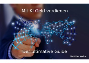Mit KI Geld verdienen: Der ultimative Guide