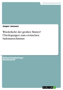 Wiederkehr der großen Mutter? Überlegungen zum erotischen Sadomasochismus