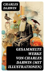 Gesammelte Werke von Charles Darwin (Mit Illustrationen)
